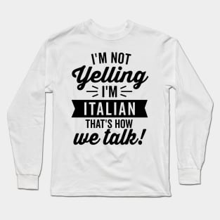 I'm Not Yelling I'm Italian Long Sleeve T-Shirt